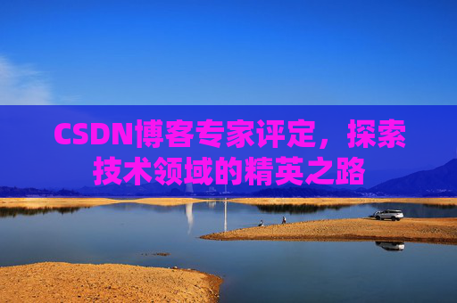 CSDN博客专家评定，探索技术领域的精英之路