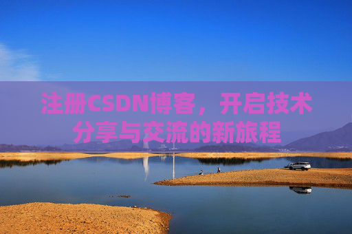 注册CSDN博客，开启技术分享与交流的新旅程